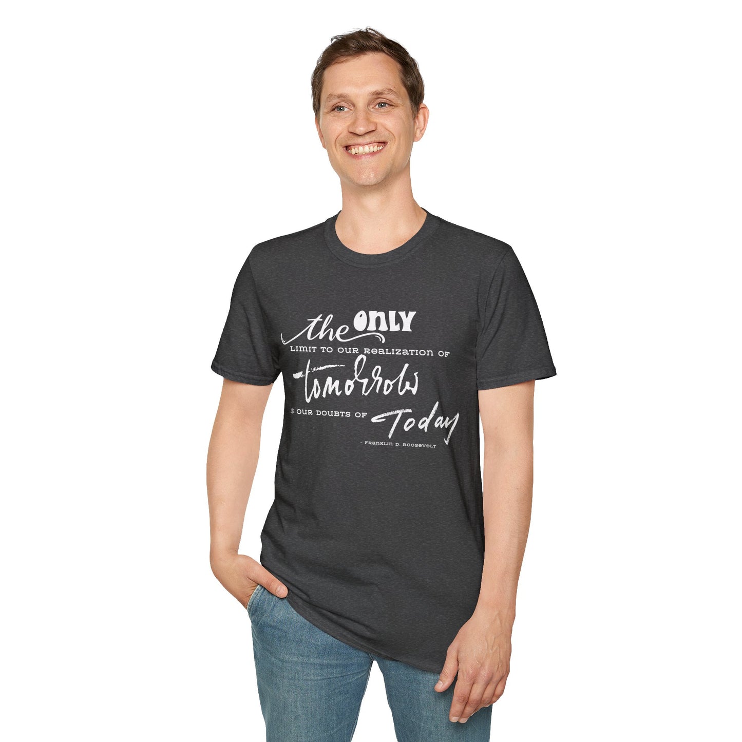 The Only Limit to Our Realization of Tomorrow Is Our Doubts of Today" Unisex Softstyle T-Shirt Realization Shirt Doubts of Today Shirt