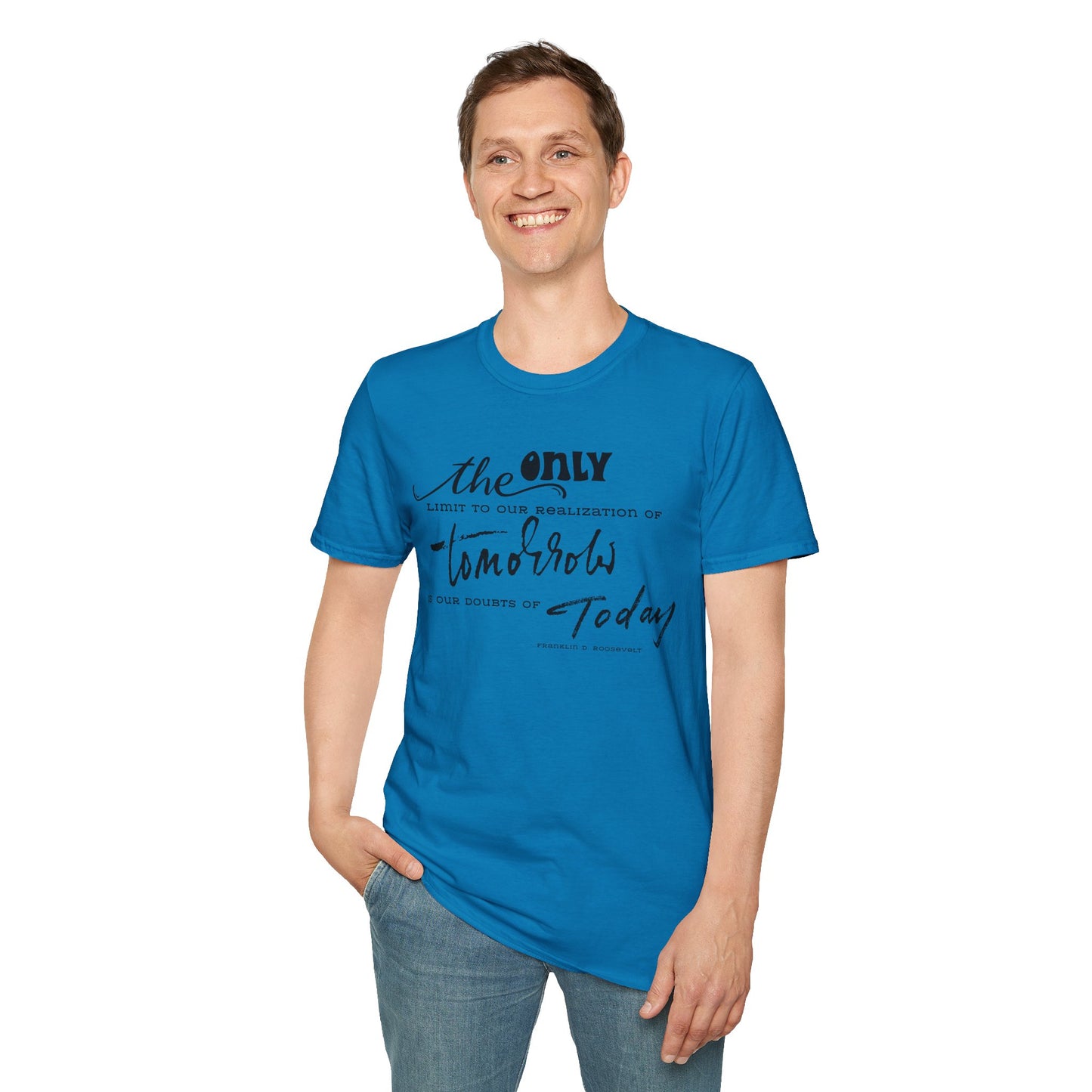 The Only Limit to Our Realization of Tomorrow Is Our Doubts of Today" Unisex Softstyle T-Shirt Realization Shirt Doubts of Today Shirt
