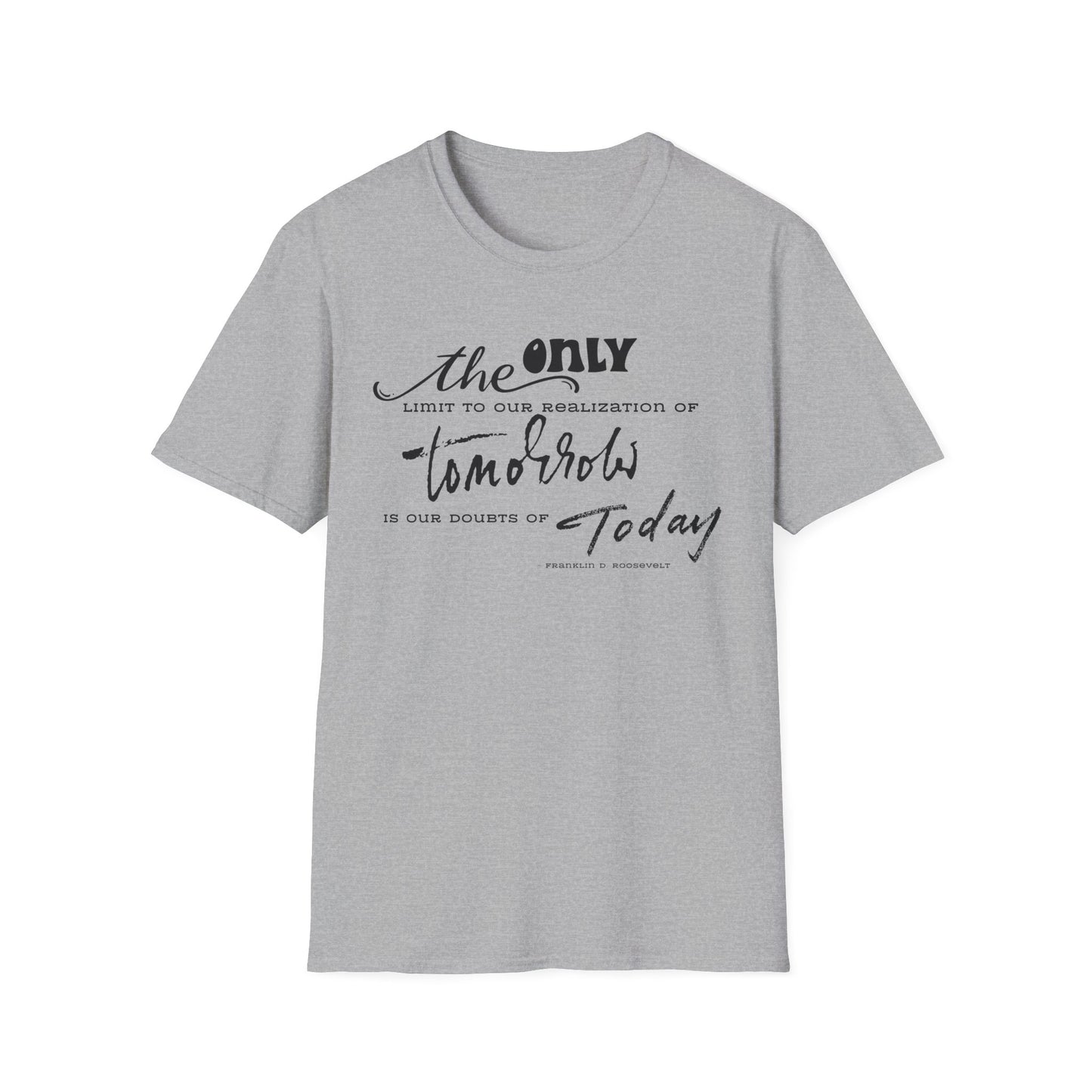 The Only Limit to Our Realization of Tomorrow Is Our Doubts of Today" Unisex Softstyle T-Shirt Realization Shirt Doubts of Today Shirt