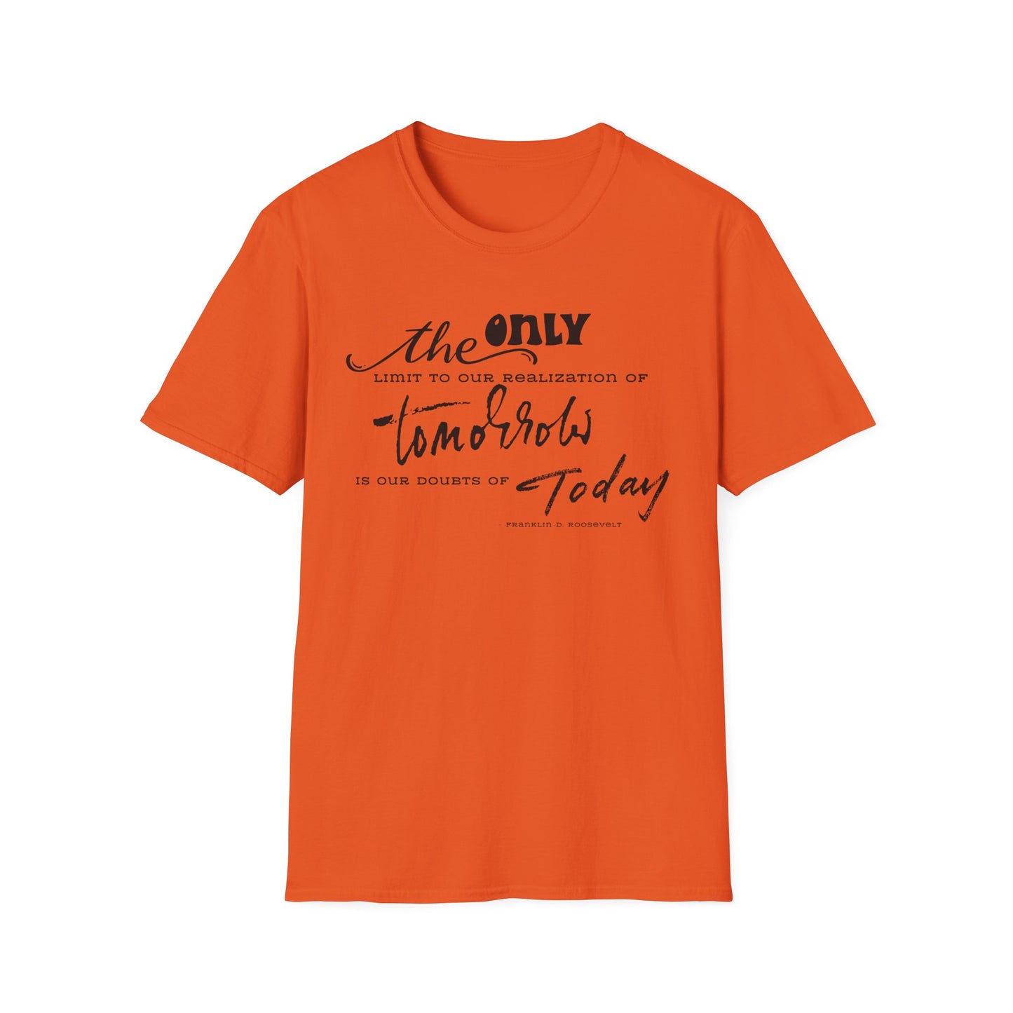 The Only Limit to Our Realization of Tomorrow Is Our Doubts of Today" Unisex Softstyle T-Shirt Realization Shirt Doubts of Today Shirt