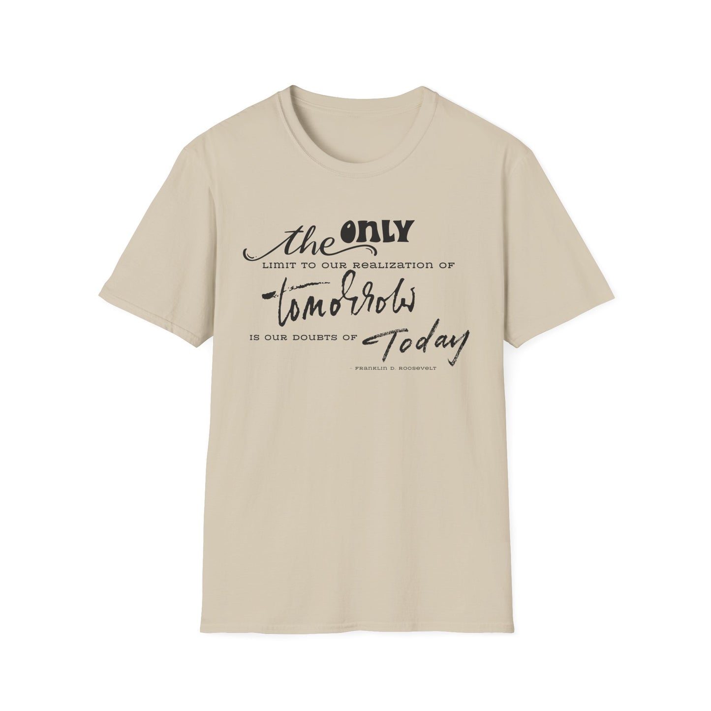 The Only Limit to Our Realization of Tomorrow Is Our Doubts of Today" Unisex Softstyle T-Shirt Realization Shirt Doubts of Today Shirt