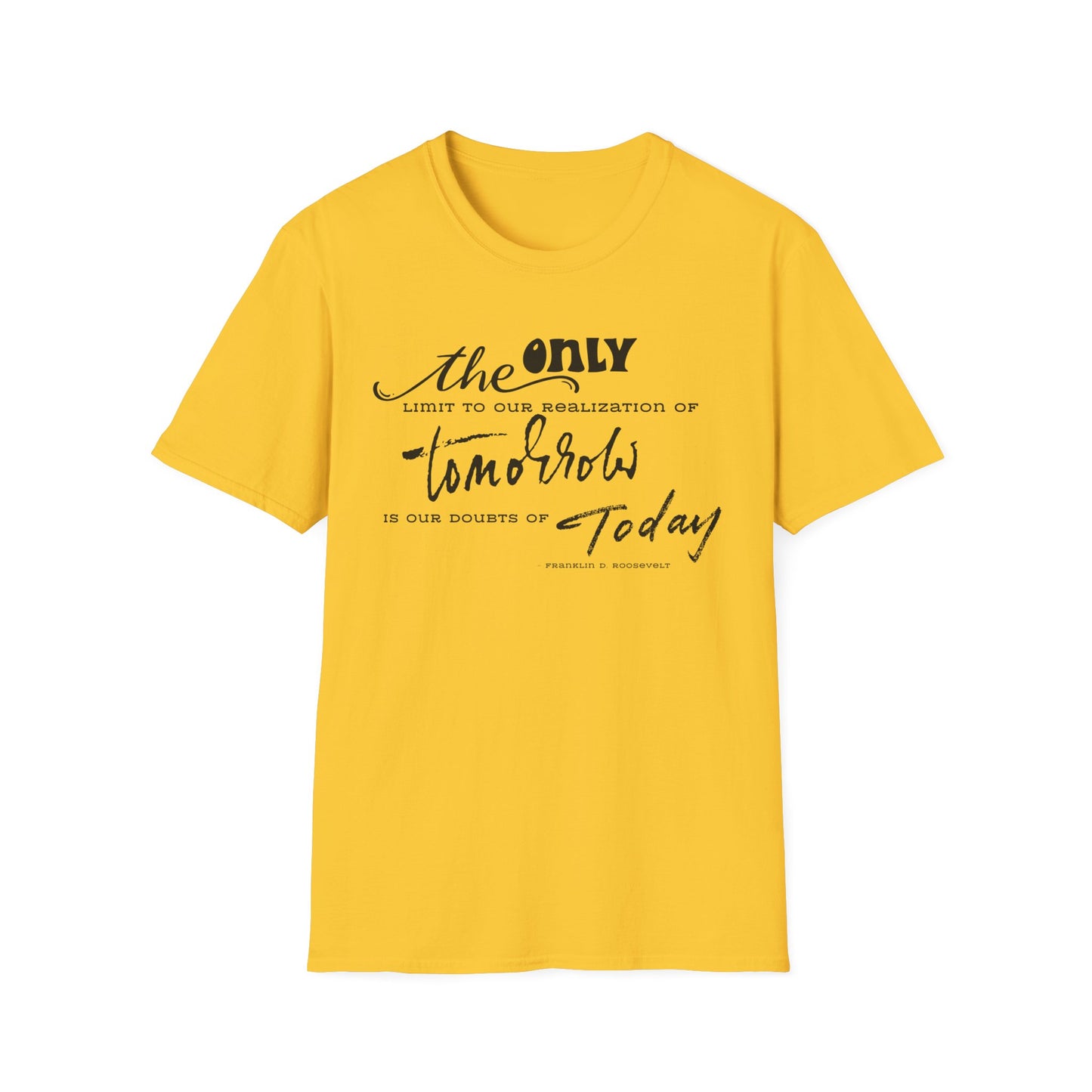 The Only Limit to Our Realization of Tomorrow Is Our Doubts of Today" Unisex Softstyle T-Shirt Realization Shirt Doubts of Today Shirt
