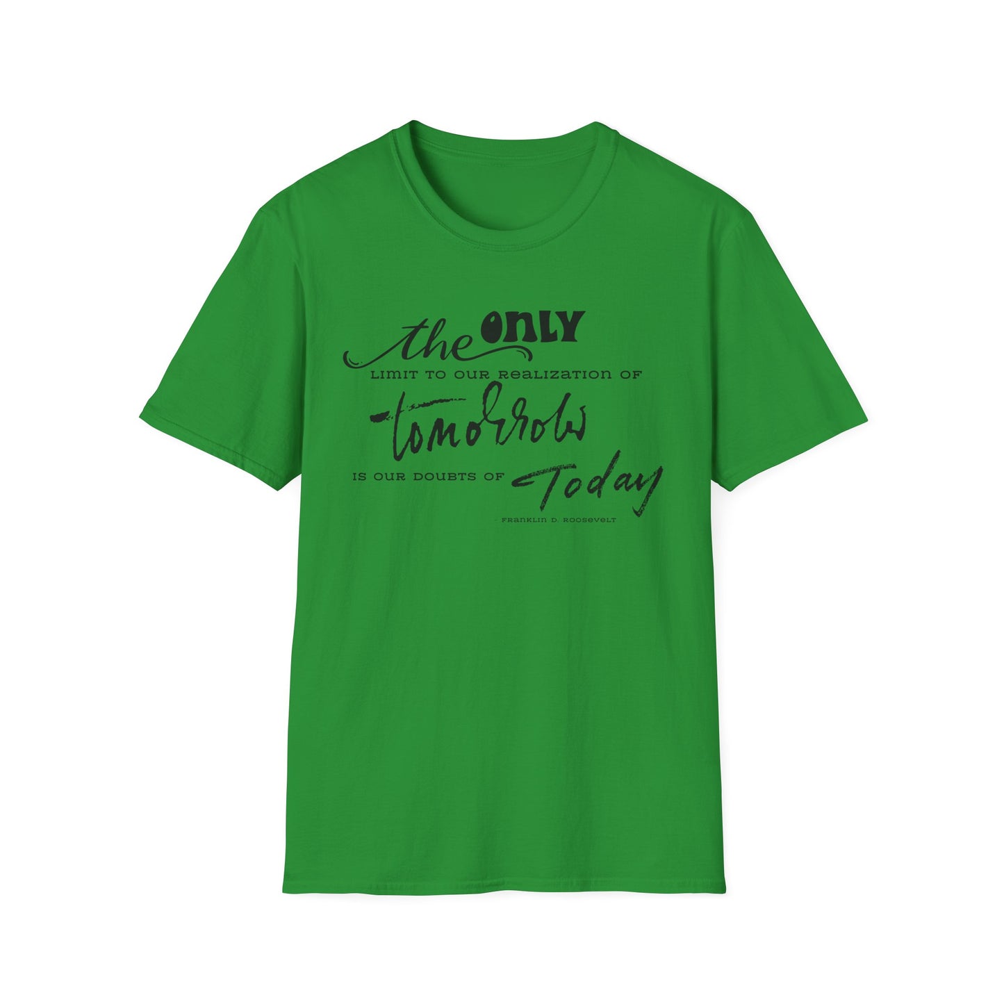 The Only Limit to Our Realization of Tomorrow Is Our Doubts of Today" Unisex Softstyle T-Shirt Realization Shirt Doubts of Today Shirt