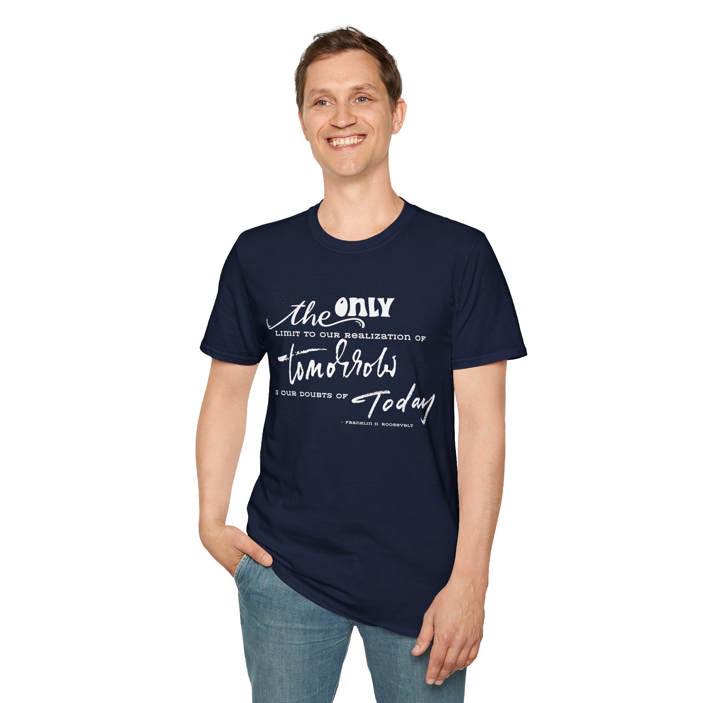 The Only Limit to Our Realization of Tomorrow Is Our Doubts of Today" Unisex Softstyle T-Shirt Realization Shirt Doubts of Today Shirt