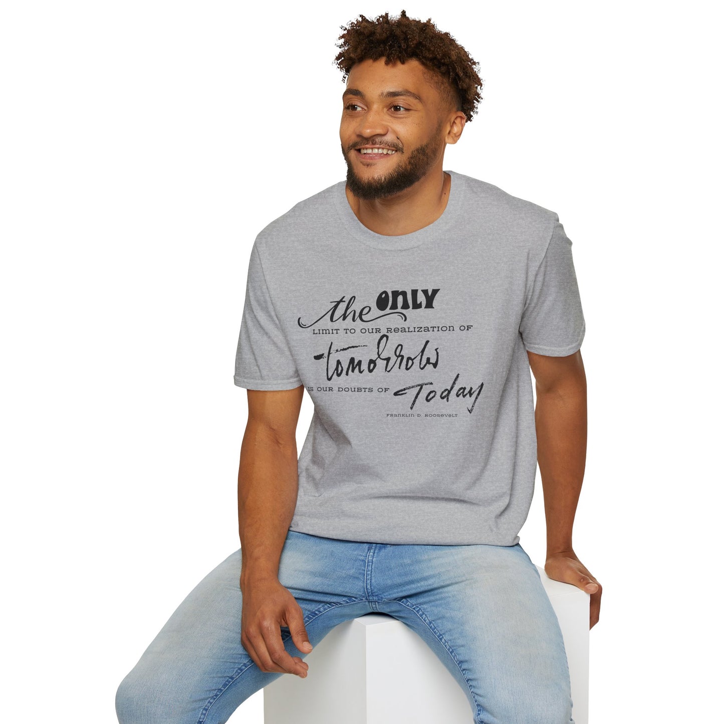 The Only Limit to Our Realization of Tomorrow Is Our Doubts of Today" Unisex Softstyle T-Shirt Realization Shirt Doubts of Today Shirt