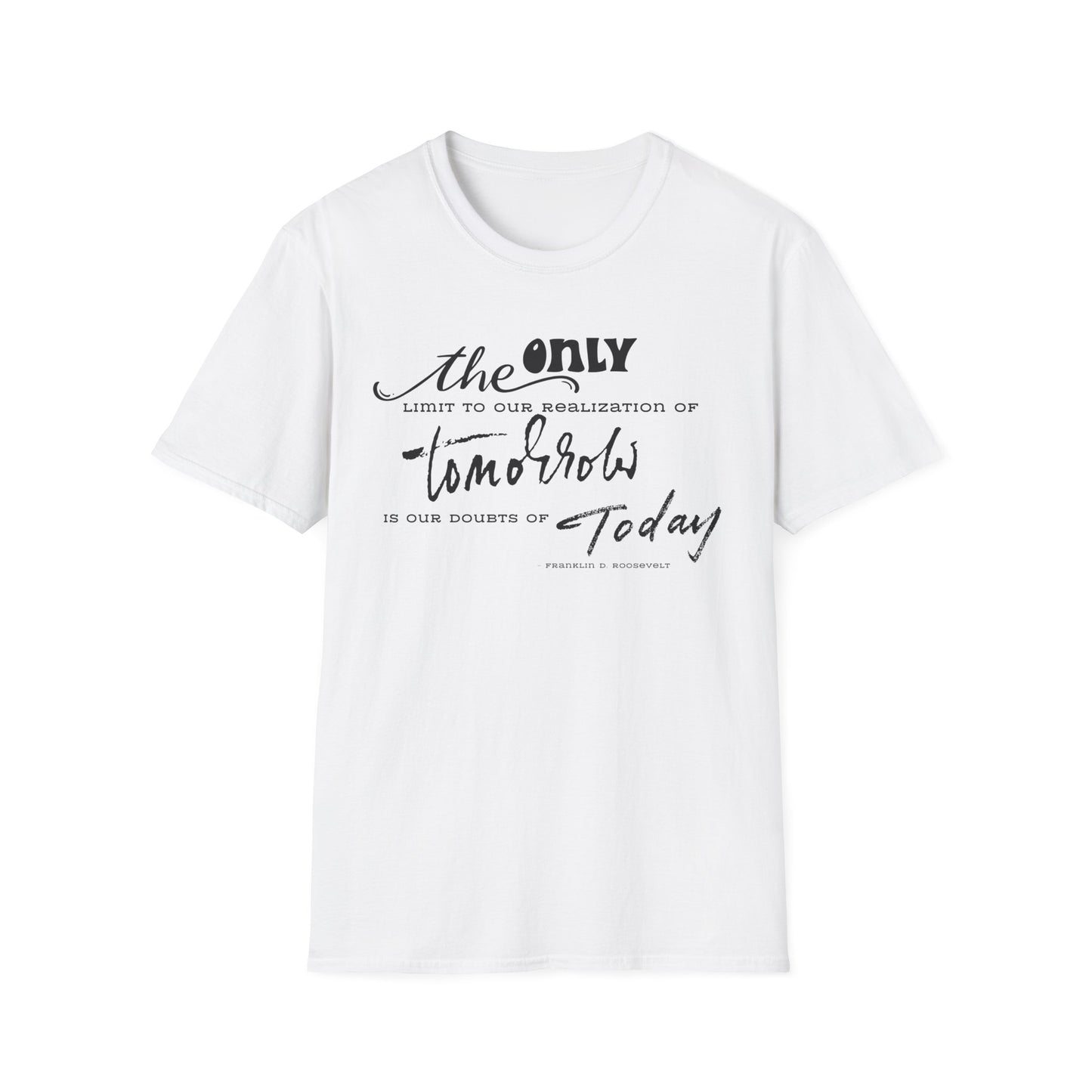 The Only Limit to Our Realization of Tomorrow Is Our Doubts of Today" Unisex Softstyle T-Shirt Realization Shirt Doubts of Today Shirt