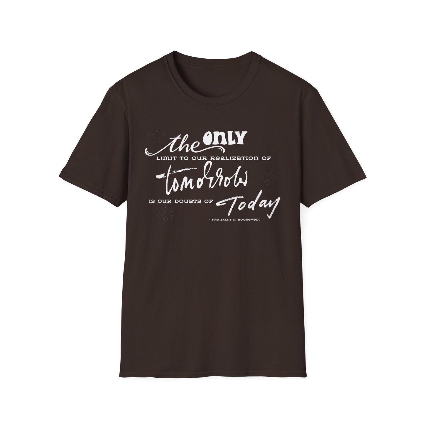 The Only Limit to Our Realization of Tomorrow Is Our Doubts of Today" Unisex Softstyle T-Shirt Realization Shirt Doubts of Today Shirt