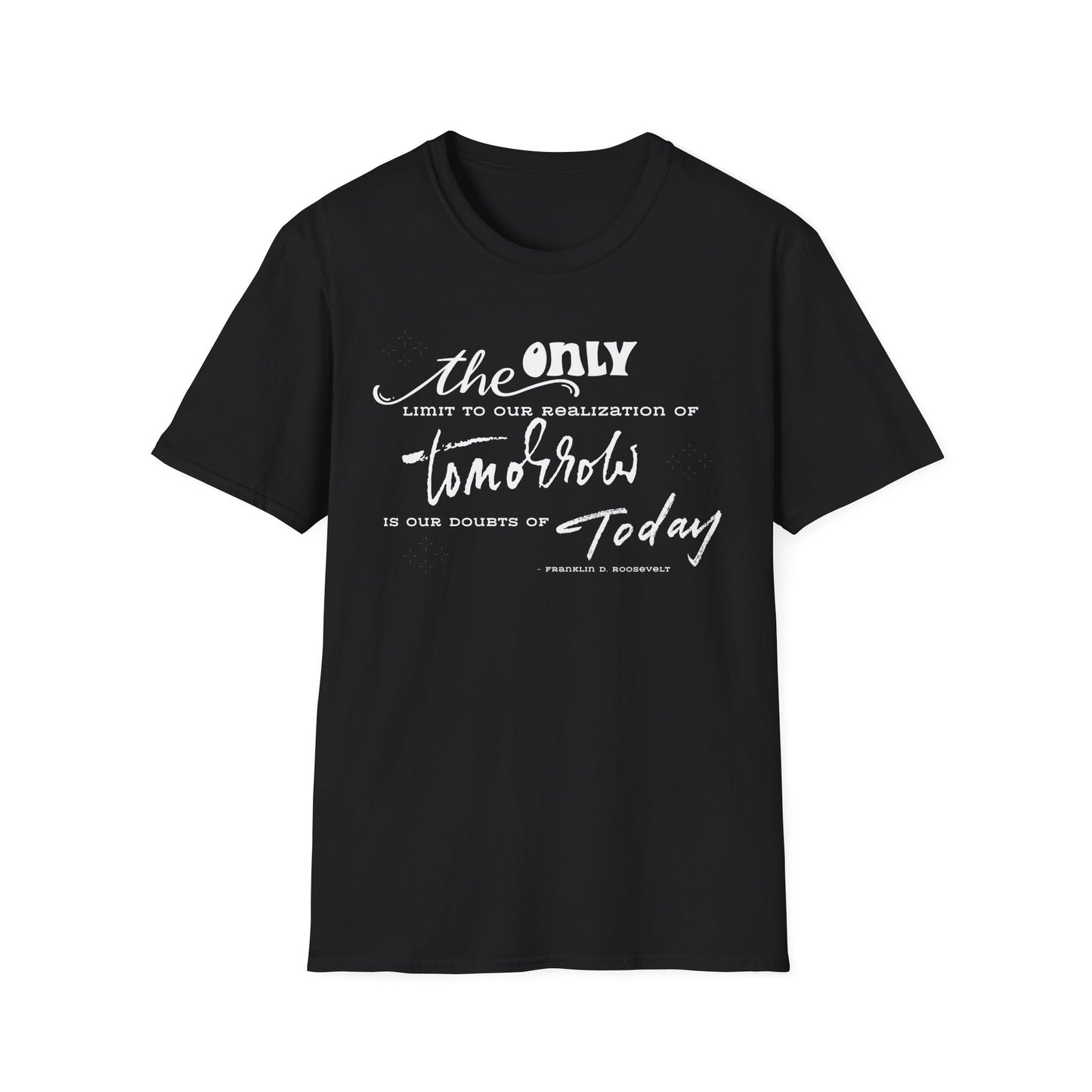 The Only Limit to Our Realization of Tomorrow Is Our Doubts of Today" Unisex Softstyle T-Shirt Realization Shirt Doubts of Today Shirt