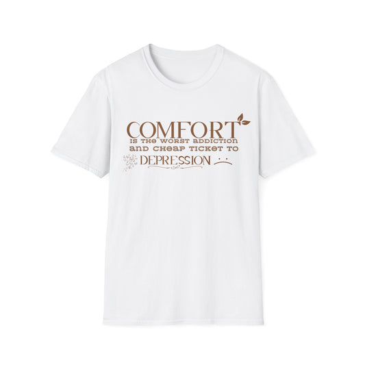 Comfort is the Worst Addiction and Cheap Ticket to Depression" Unisex Softstyle T-Shirt Comfort Shirt Life Lesson Shirt Perfect Gift Shirt